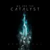 We Are the Catalyst - Ephemeral