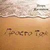 Игорь Житников - Просто Так - Single