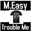 M-Easy - Trouble Me - Single