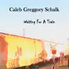 Caleb Greggory Schalk - Waiting for a Train