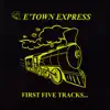 E'Town Express - First Five Tracks...