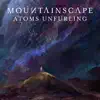 Mountainscape - Atoms Unfurling - Single