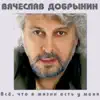 Vyacheslav Dobrynin - Всё, что в жизни есть у меня