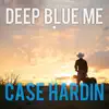 Case Hardin - Deep Blue Me - Single