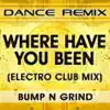 Bump n Grind - Where Have You Been? (Electro Club Mix) - Single