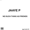 Jaaye P - No Such Thing As Friends - Single