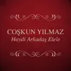 Coşkun Yılmaz - Haydi Arkadaş Elele