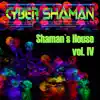 Cyber Shaman - Shaman's House Vol. IV