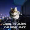 Music for Cats Peace - Leaving You Cat Alone - Calming Jazz