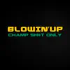 BLOWIN'UP - Champ Shit Only - Single