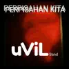 UVIL Band - Perpisahan Kita - Single