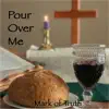 Mark of Truth - Pour Over Me - Single