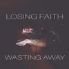 Losing Faith - Wasting Away - Single