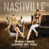 Nashville Cast - Then I Was Loved By You (Acoustic Version) [feat. Chris Carmack] - Single