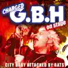 G.B.H. - On Stage - City Baby Attacked By Rats