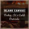 Blank Canvas - Baby, It's Cold Outside - Single