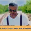 CARL WILLIAMS & Tru Praze - Lord Your're Amazing - Single