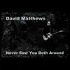 David Matthews - Never Saw You Both Around - EP