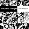 Phil Wilson - Industrial Strength - EP