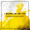 Aiana, Anton Amoncio, Anton Juarez, Bring Me the Boys, Drei Rana, Miko & Gab, Selena Marie & Wilbert Ross - I Wanna Be on Top - Single