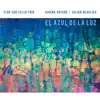 Flor Sur Cello Trío, Julian Beaulieu & Airena Ortube - El azul de la luz - Single