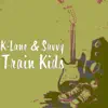 K-Lane & Savvy - Train Kids - Single