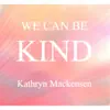 Kathryn Mackensen - We Can Be Kind - Single