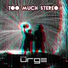 The Urge - Too Much Stereo