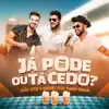 João Vitor e Gabriel - Já Pode ou Tá Cedo? (feat. Thiago Brava) - Single