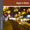 Platinum Life - Night in White