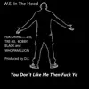 W.E. in the Hood - You Don't Like Me Then F**k Ya - Single