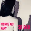 Prince Aki - So Bad (feat. Rary) - Single