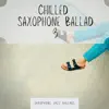 Saxophone Jazz Ballads - Chilled Saxophone Ballad 3