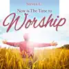 Steven C - Now Is the Time to Worship