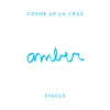 Cosme De La Cruz - Amber - Single