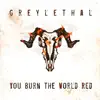 Grey Lethal - You Burn the World Red