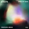 D*Note & Cristoph - Shed My Skin (Cristoph Remix) - Single