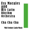 Esy Morales and His Latin Rhythm Orchestra, Esy Morales, Augusto Morales & Pepito Morales - Cha Cha Cha: Mid Century Latin Music