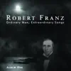 Tim Krol - Robert Franz: Ordinary Man, Extraordinary Songs - Album One