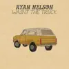 Ryan Nelson - Wasn't the Truck - Single