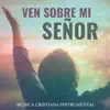 MUSICA CRISTIANA INSTRUMENTAL - Ven Sobre Mi Señor