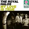 The Royal Halos - My Love Is True (Remastered) - Single