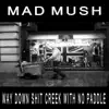 Mad Mush - Way Down Shit Creek With No Paddle - Single