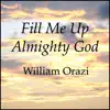 William Orazi - Fill Me Up Almighty God - Single