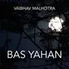 Vaibhav Malhotra - Bas Yahan - Single