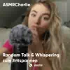 ASMRCharlie - Random Talk & Whispering zum Entspannen - EP