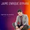 Jaime Enrique Aymara - Lágrimas De Hombre - Single