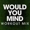 Power Music Workout - Would You Mind (Workout Mix) - Single